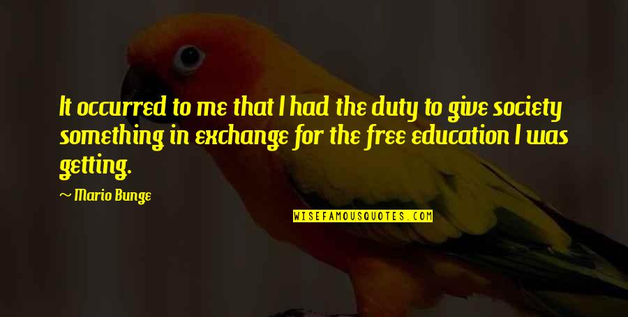 Giving To Education Quotes By Mario Bunge: It occurred to me that I had the