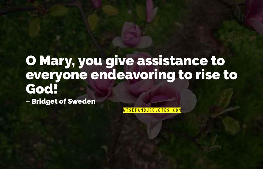 Giving To God Quotes By Bridget Of Sweden: O Mary, you give assistance to everyone endeavoring