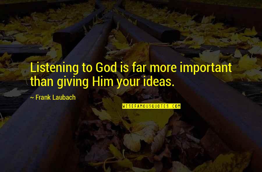 Giving To God Quotes By Frank Laubach: Listening to God is far more important than