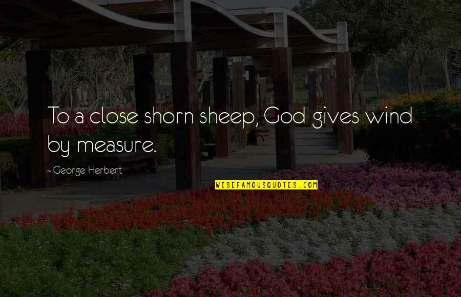 Giving To God Quotes By George Herbert: To a close shorn sheep, God gives wind