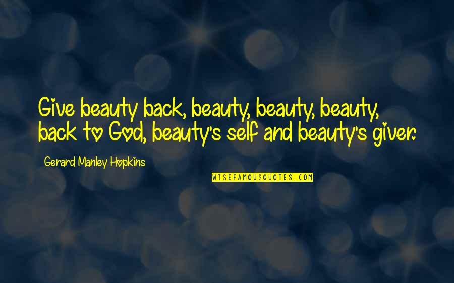 Giving To God Quotes By Gerard Manley Hopkins: Give beauty back, beauty, beauty, beauty, back to