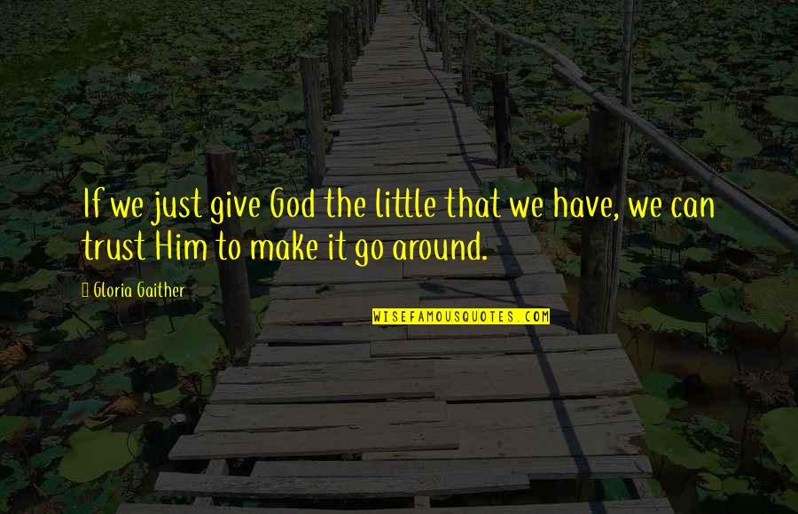 Giving To God Quotes By Gloria Gaither: If we just give God the little that