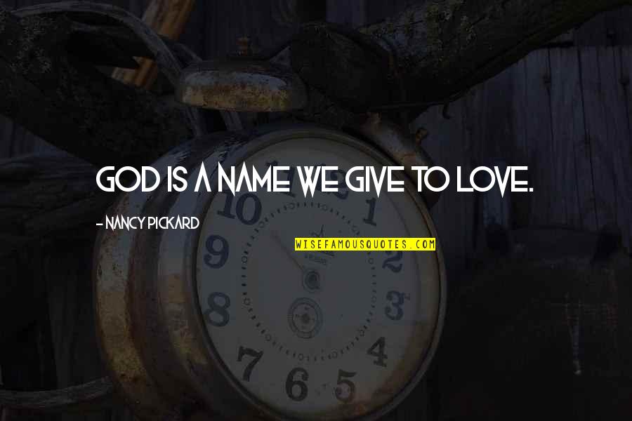 Giving To God Quotes By Nancy Pickard: God is a name we give to love.