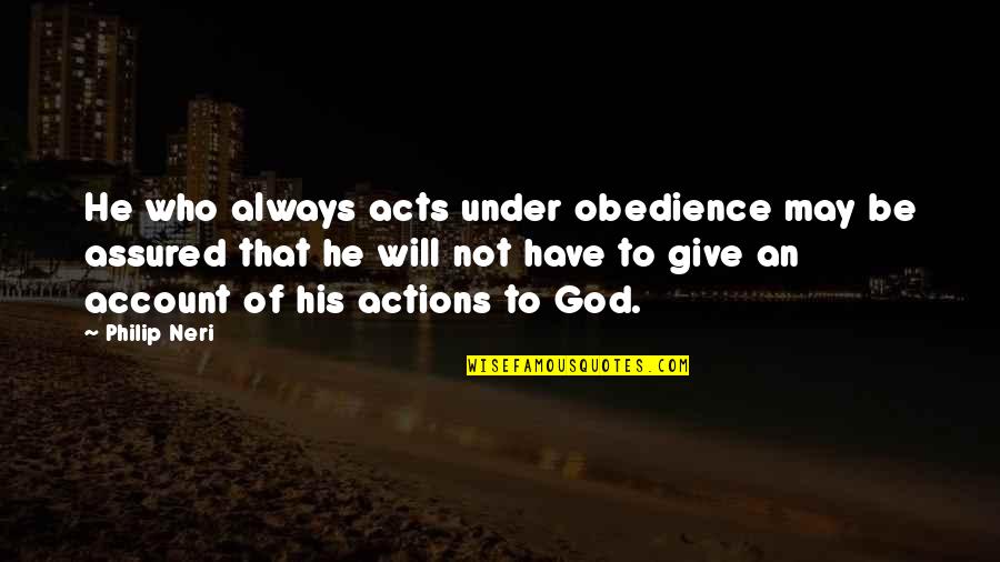 Giving To God Quotes By Philip Neri: He who always acts under obedience may be