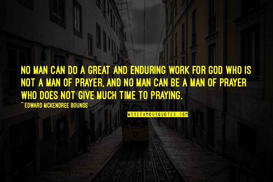 Giving To Much Quotes By Edward McKendree Bounds: No man can do a great and enduring