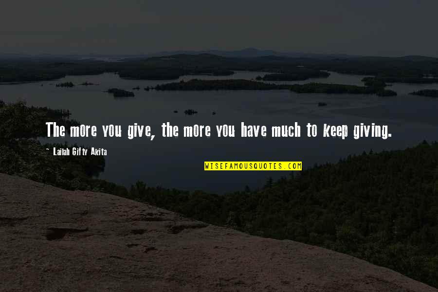 Giving To Much Quotes By Lailah Gifty Akita: The more you give, the more you have