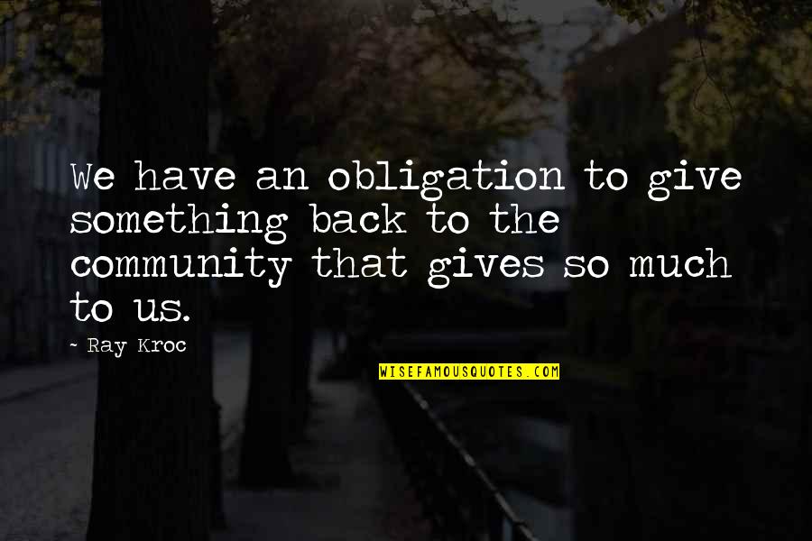 Giving To Much Quotes By Ray Kroc: We have an obligation to give something back