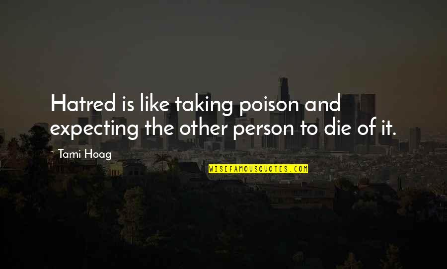 Giving To Needy Quotes By Tami Hoag: Hatred is like taking poison and expecting the