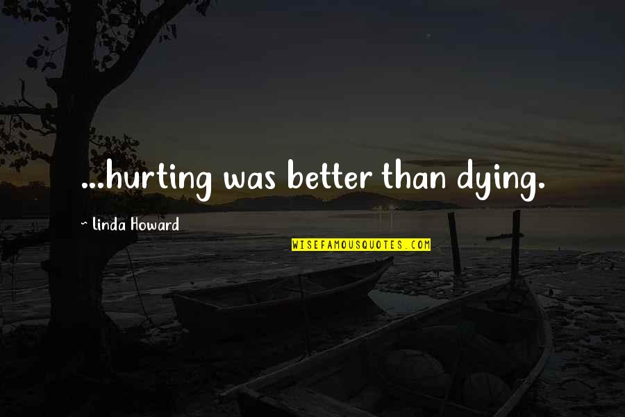 Giving To Others From The Bible Quotes By Linda Howard: ...hurting was better than dying.