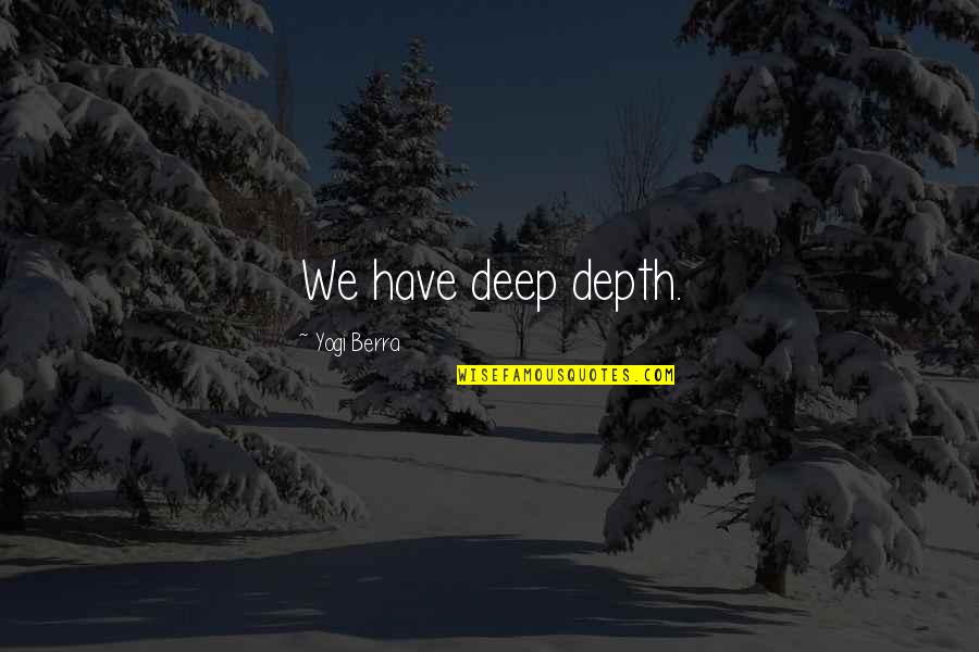 Giving To Others From The Bible Quotes By Yogi Berra: We have deep depth.