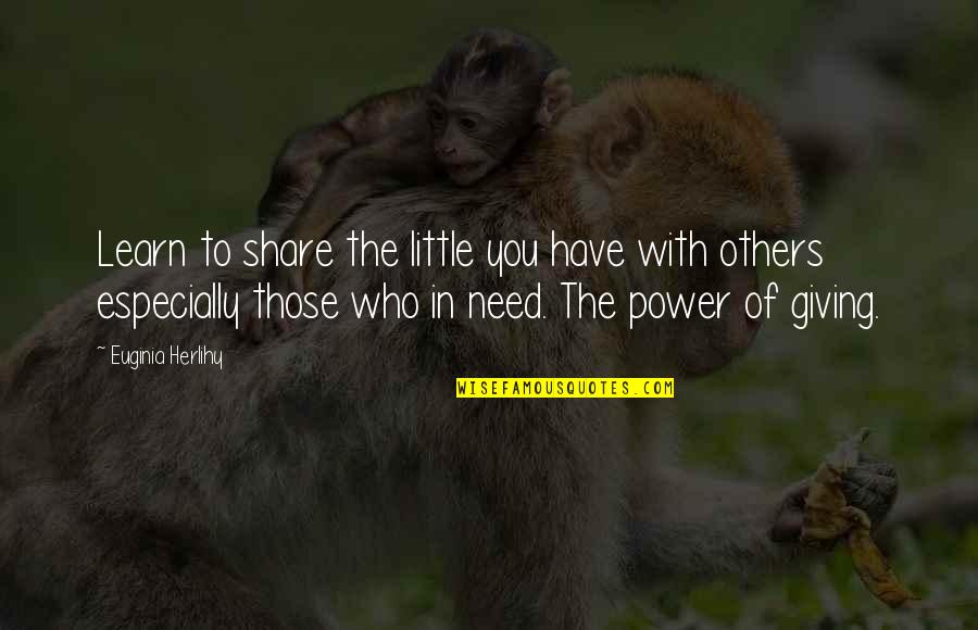 Giving To Others In Need Quotes By Euginia Herlihy: Learn to share the little you have with