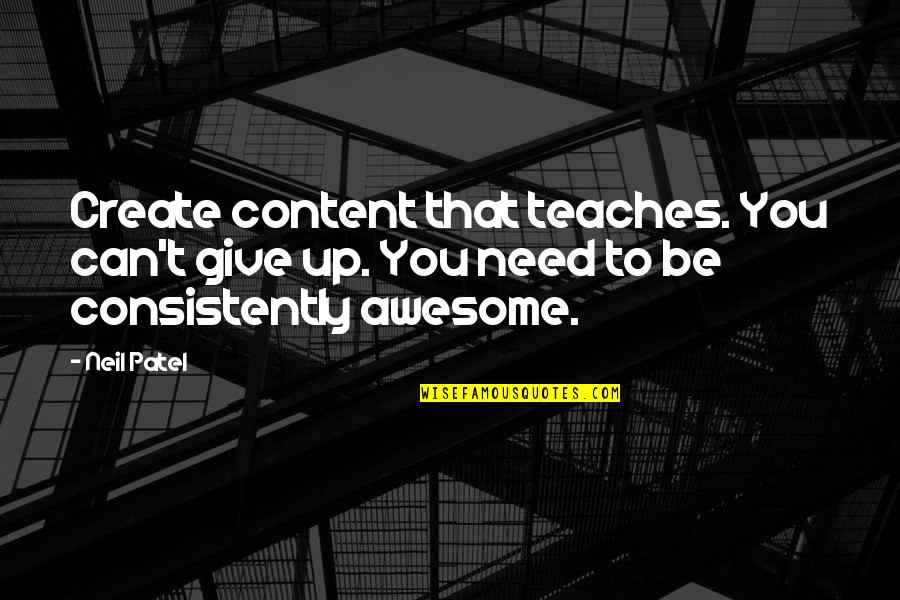 Giving To Others In Need Quotes By Neil Patel: Create content that teaches. You can't give up.