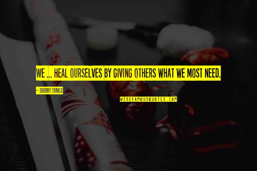 Giving To Others In Need Quotes By Sherry Turkle: We ... heal ourselves by giving others what