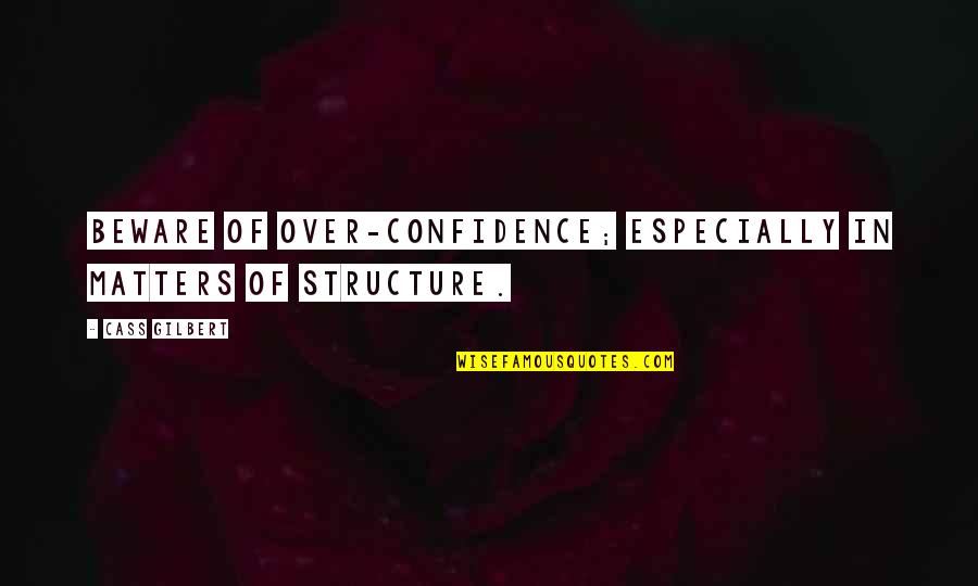 Giving To Someone In Need Quotes By Cass Gilbert: Beware of over-confidence; especially in matters of structure.