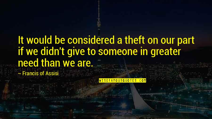 Giving To Someone In Need Quotes By Francis Of Assisi: It would be considered a theft on our