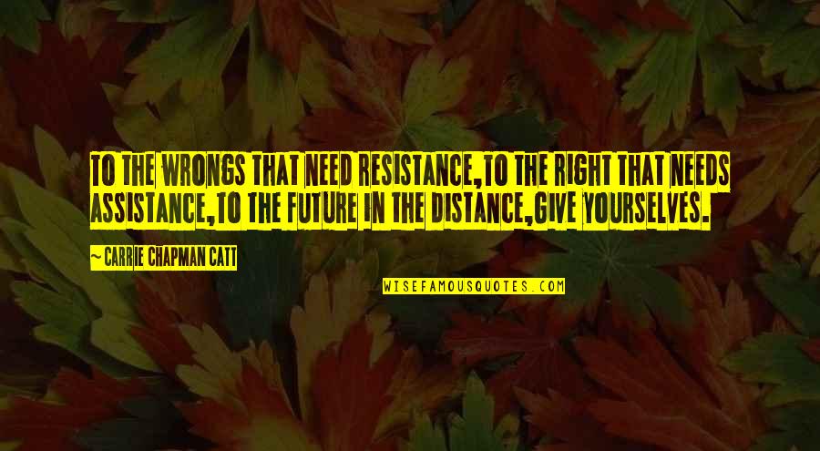Giving To The Future Quotes By Carrie Chapman Catt: To the wrongs that need resistance,To the right