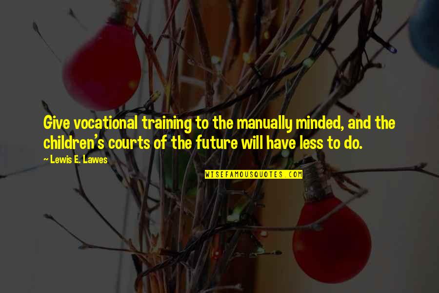 Giving To The Future Quotes By Lewis E. Lawes: Give vocational training to the manually minded, and