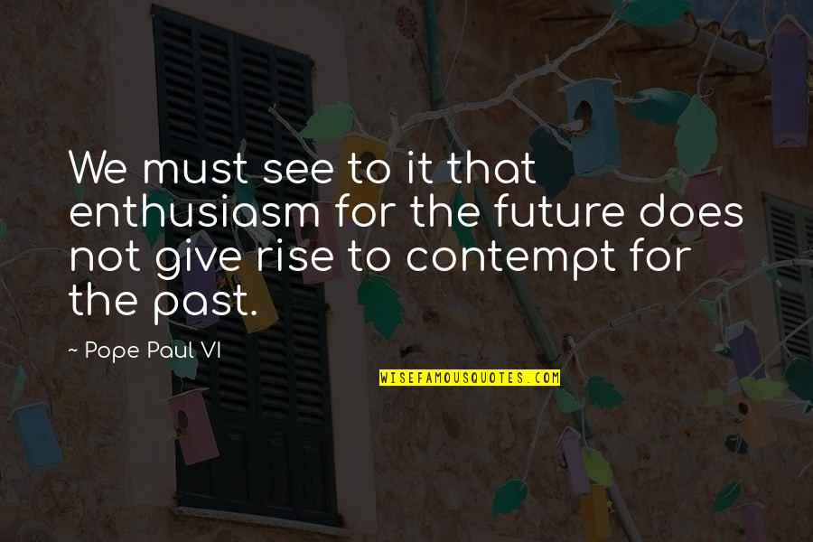 Giving To The Future Quotes By Pope Paul VI: We must see to it that enthusiasm for