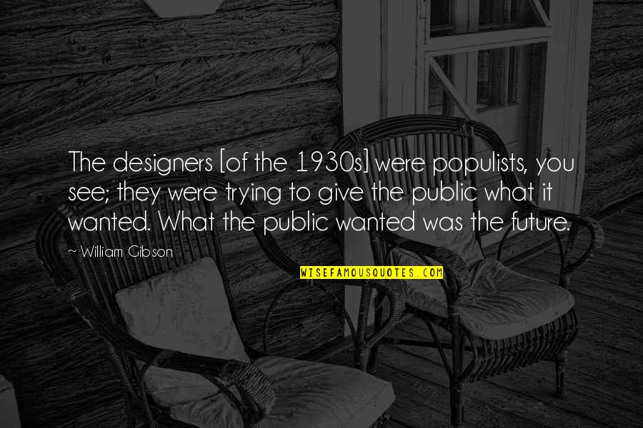 Giving To The Future Quotes By William Gibson: The designers [of the 1930s] were populists, you