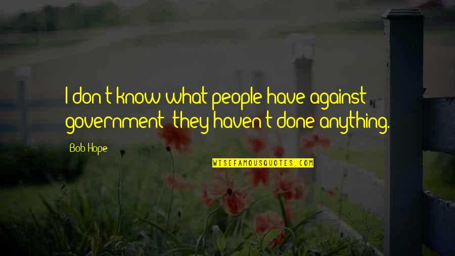 Giving To The Needy Quotes By Bob Hope: I don't know what people have against government;