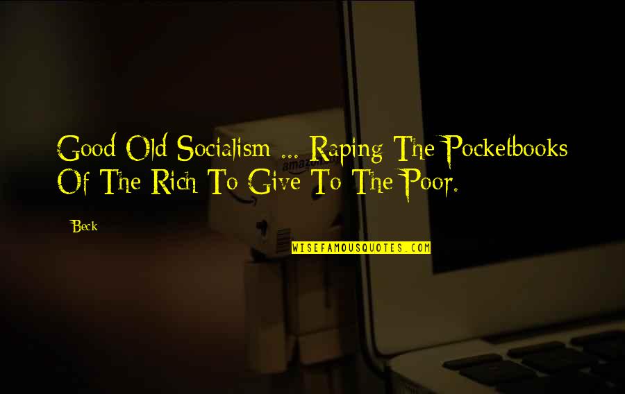Giving To The Poor Quotes By Beck: Good Old Socialism ... Raping The Pocketbooks Of