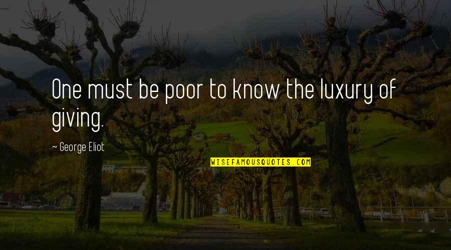 Giving To The Poor Quotes By George Eliot: One must be poor to know the luxury