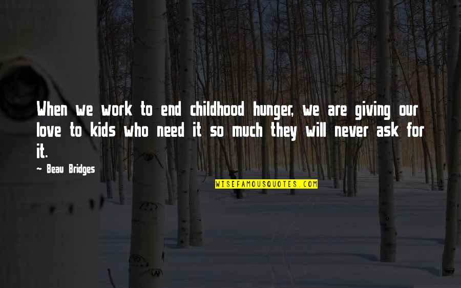 Giving To Those In Need Quotes By Beau Bridges: When we work to end childhood hunger, we