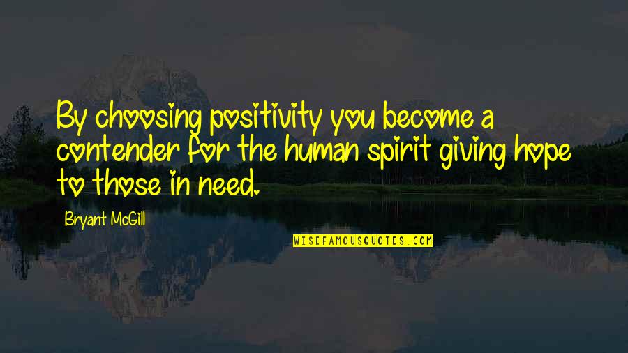 Giving To Those In Need Quotes By Bryant McGill: By choosing positivity you become a contender for