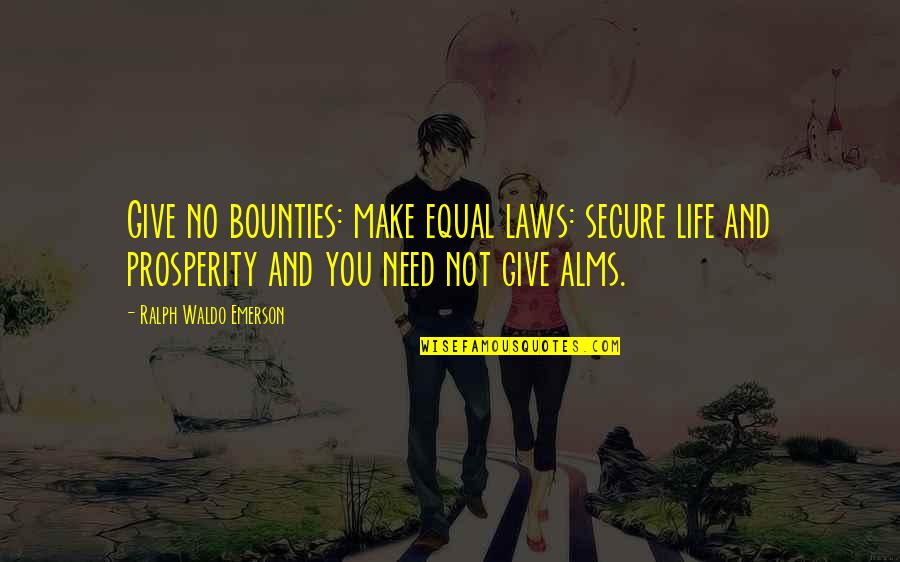 Giving To Those In Need Quotes By Ralph Waldo Emerson: Give no bounties: make equal laws: secure life