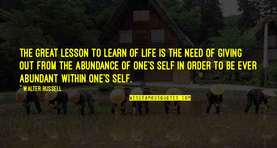 Giving To Those In Need Quotes By Walter Russell: The great lesson to learn of life is