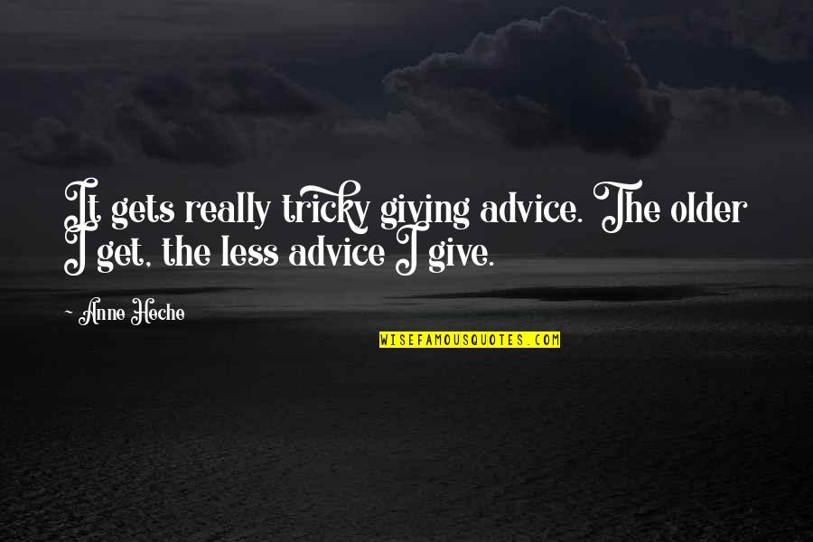 Giving Too Much Advice Quotes By Anne Heche: It gets really tricky giving advice. The older