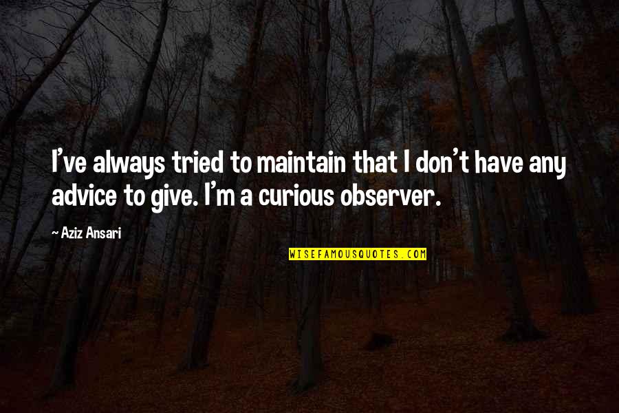 Giving Too Much Advice Quotes By Aziz Ansari: I've always tried to maintain that I don't