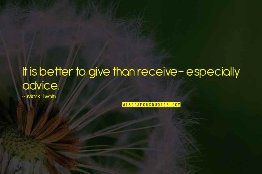 Giving Too Much Advice Quotes By Mark Twain: It is better to give than receive- especially