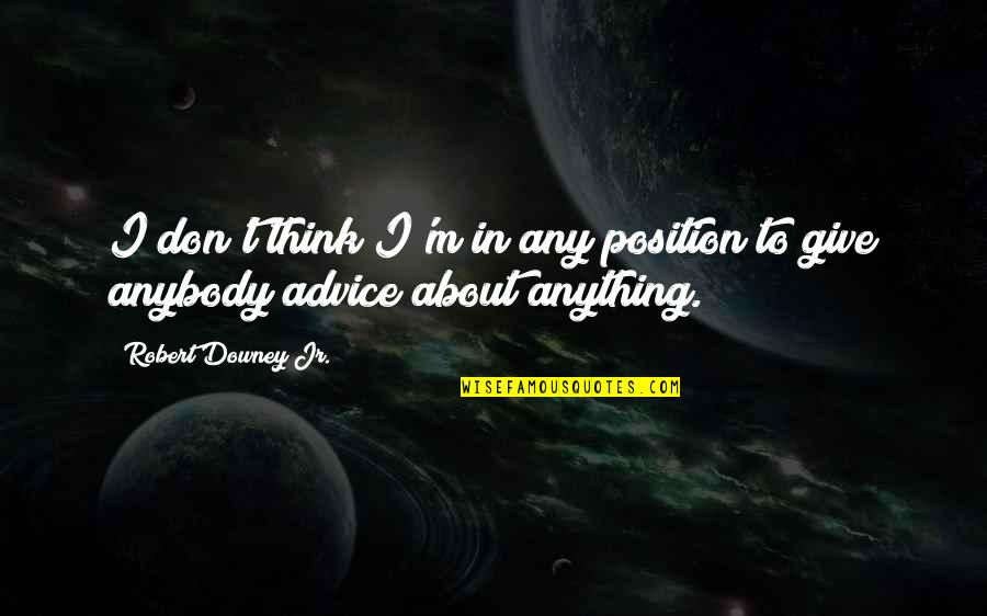 Giving Too Much Advice Quotes By Robert Downey Jr.: I don't think I'm in any position to