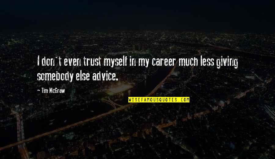 Giving Too Much Advice Quotes By Tim McGraw: I don't even trust myself in my career