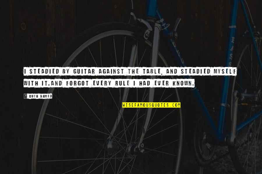 Giving Too Much And Getting Nothing In Return Quotes By Ruth Ahmed: I steadied by guitar against the table, and Giving Too Much And Getting Nothing In Return Quotes By Ruth Ahmed: I steadied by guitar against the table, and