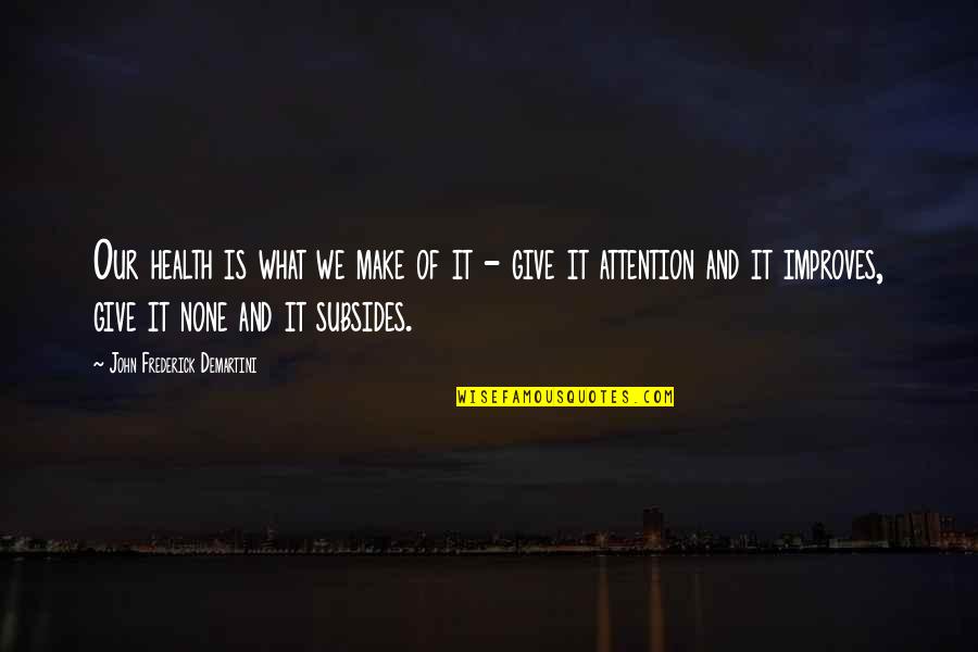 Giving Too Much Attention Quotes By John Frederick Demartini: Our health is what we make of it Giving Too Much Attention Quotes By John Frederick Demartini: Our health is what we make of it
