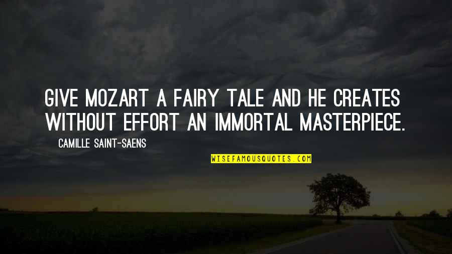 Giving Too Much Effort Quotes By Camille Saint-Saens: Give Mozart a fairy tale and he creates
