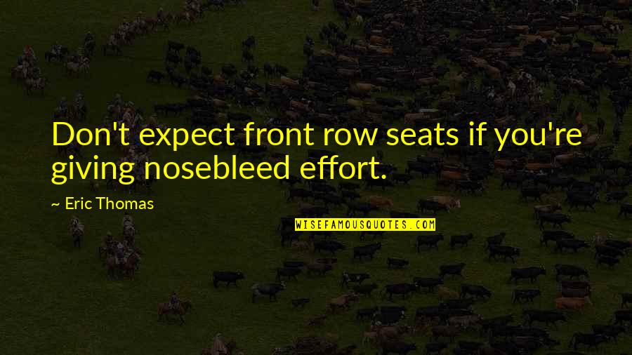 Giving Too Much Effort Quotes By Eric Thomas: Don't expect front row seats if you're giving