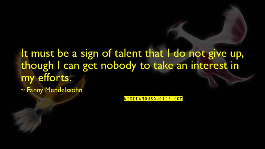 Giving Too Much Effort Quotes By Fanny Mendelssohn: It must be a sign of talent that