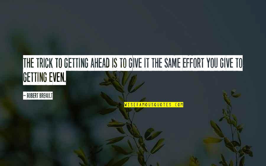 Giving Too Much Effort Quotes By Robert Breault: The trick to getting ahead is to give