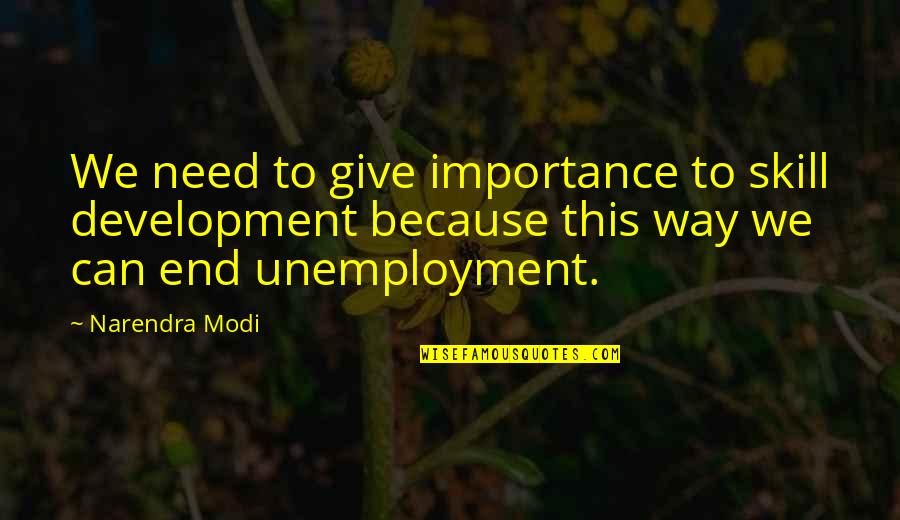 Giving Too Much Importance Quotes By Narendra Modi: We need to give importance to skill development