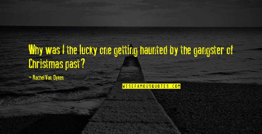 Giving Too Much Importance Quotes By Rachel Van Dyken: Why was I the lucky one getting haunted