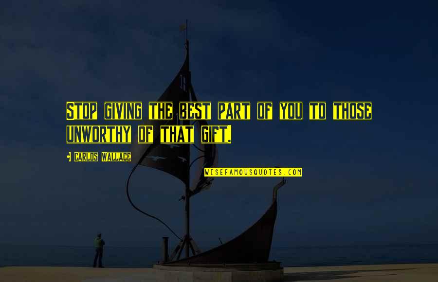 Giving Too Much In A Relationship Quotes By Carlos Wallace: Stop giving the best part of you to