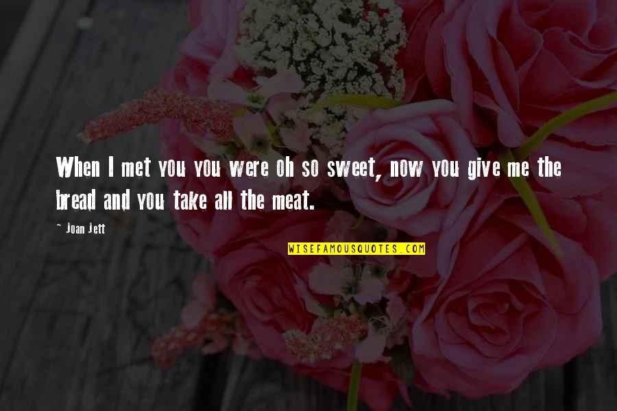 Giving Too Much In A Relationship Quotes By Joan Jett: When I met you you were oh so