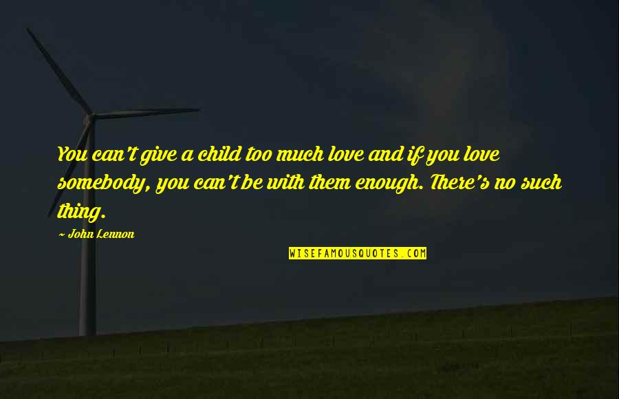 Giving Too Much Love Quotes By John Lennon: You can't give a child too much love