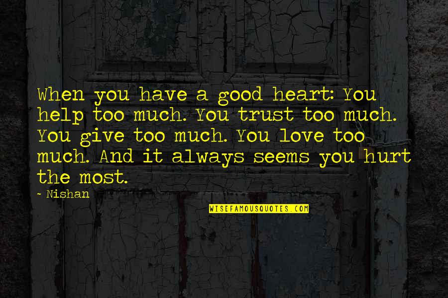 Giving Too Much Love Quotes By Nishan: When you have a good heart: You help