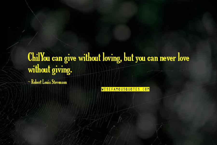 Giving Too Much Love Quotes By Robert Louis Stevenson: ChilYou can give without loving, but you can