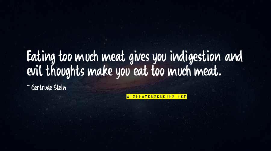 Giving Too Much Quotes By Gertrude Stein: Eating too much meat gives you indigestion and