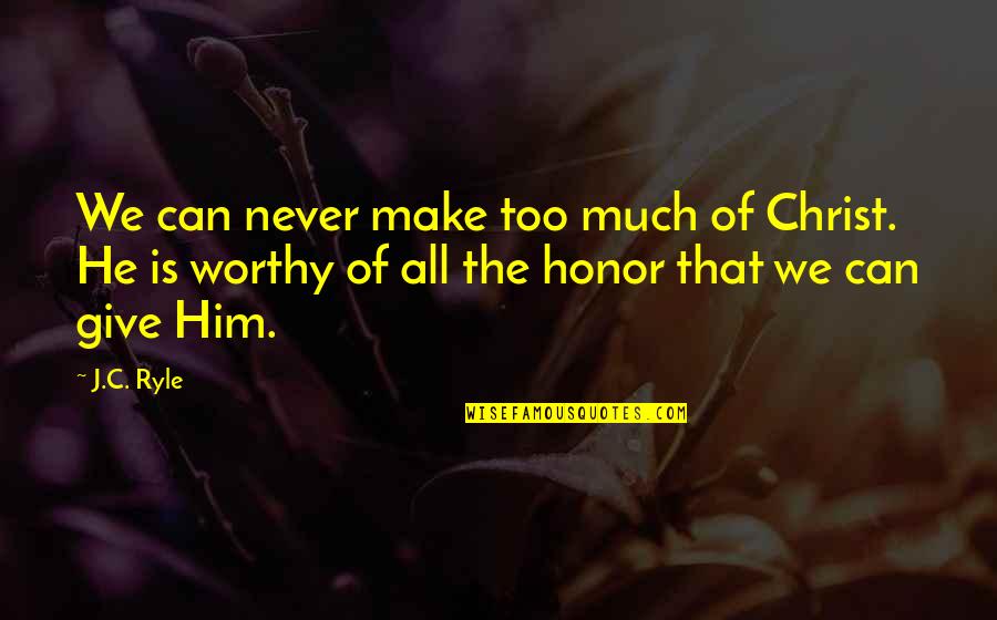 Giving Too Much Quotes By J.C. Ryle: We can never make too much of Christ.